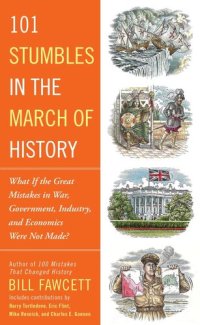 cover of the book 101 Stumbles in the March of History: What If the Great Mistakes in War, Government, Industry, and Economics Were Not Made?