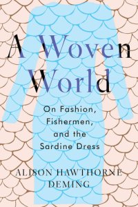 cover of the book A Woven World: On Fashion, Fishermen, and the Sardine Dress