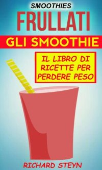 cover of the book Smoothies: Frullati: Gli smoothie: Il libro di ricette per perdere peso