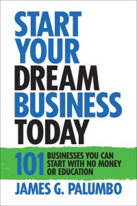 cover of the book Start Your Dream Business Today: Businesses You Can Start with No Money or Education