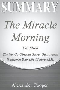 cover of the book Summary of the Miracle Morning: by Hal Elrod--The Not-So-Obvious Secret Guaranteed to Transform Your Life (Before 8AM)--A Comprehensive Summary