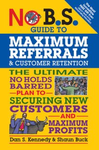 cover of the book No B.S. Guide to Maximum Referrals and Customer Retention: The Ultimate No Holds Barred Plan to Securing New Customers and Maximum Profits