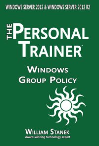 cover of the book Windows Group Policy: The Personal Trainer for Windows Server 2012 and Windows Server 2012 R2