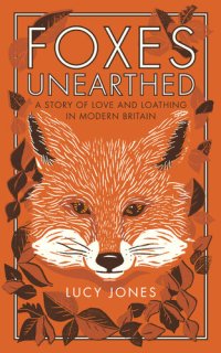 cover of the book Foxes Unearthed: A Story of Love and Loathing in Modern Britain