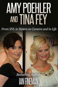 cover of the book Amy Poehler and Tina Fey: From SNL to Sisters on Camera and in Life