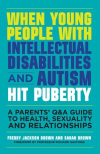 cover of the book When Young People with Intellectual Disabilities and Autism Hit Puberty: A Parents' Q&A Guide to Health, Sexuality and Relationships