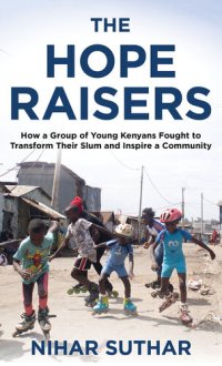 cover of the book The Hope Raisers: How a Group of Young Kenyans Fought to Transform Their Slum and Inspire a Community