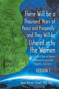 cover of the book There Will Be a Thousand Years of Peace and Prosperity, and They Will Be Ushered in by the Women – Version 1 & Version 2: The Essential Role of Women in Finding Personal and Planetary Solutions