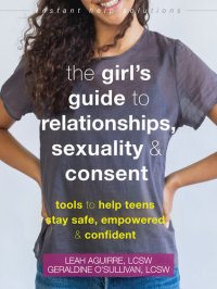 cover of the book The Girl's Guide to Relationships, Sexuality, and Consent: Tools to Help Teens Stay Safe, Empowered, and Confident