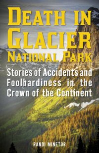 cover of the book Death in Glacier National Park: Stories of Accidents and Foolhardiness in the Crown of the Continent