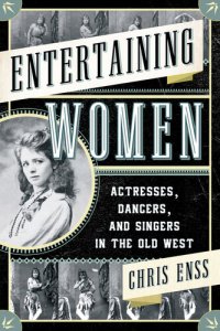 cover of the book Entertaining Women: Actresses, Dancers, and Singers in the Old West