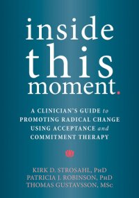 cover of the book Inside This Moment: A Clinician's Guide to Promoting Radical Change Using Acceptance and Commitment Therapy