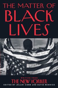 cover of the book The Matter of Black Lives: Writing from The New Yorker