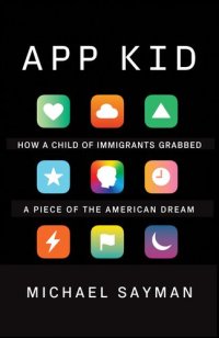 cover of the book App Kid: How a Child of Immigrants Grabbed a Piece of the American Dream