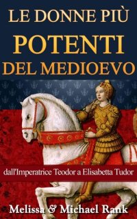 cover of the book Le donne più potenti del Medioevo: dall'Imperatrice Teodora a Elisabetta Tudor