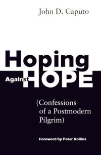 cover of the book Hoping Against Hope: Confessions of a Postmodern Pilgrim