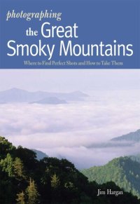 cover of the book Photographing the Great Smoky Mountains: Where to Find Perfect Shots and How to Take Them