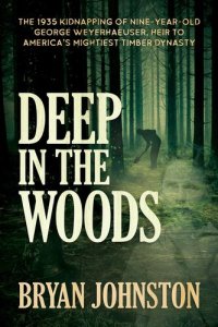 cover of the book Deep in the Woods: The 1935 Kidnapping of Nine-Year-Old George Weyerhaeuser, Heir to America's Mightiest Timber Dynasty