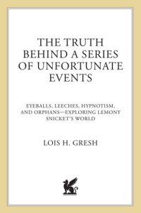 cover of the book The Truth Behind a Series of Unfortunate Events: Eyeballs, Leeches, Hypnotism, and Orphans—Exploring Lemony Snicket's World