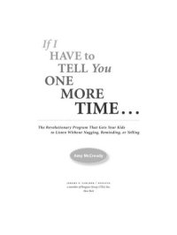 cover of the book If I Have to Tell You One More Time. . .: The Revolutionary Program That Gets Your Kids To Listen Without Nagging, Reminding, or Yelling