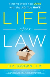 cover of the book Life After Law: Finding Work You Love with the J.D. You Have