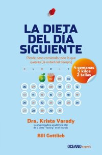 cover of the book La dieta del día siguiente: Pierde peso comiendo todo lo que quieras (la mitad del tiempo)