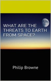 cover of the book What Are The Threats To Earth From Space?