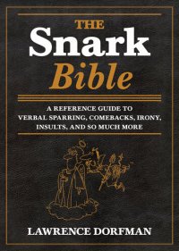 cover of the book The Snark Bible: A Reference Guide to Verbal Sparring, Comebacks, Irony, Insults, and So Much More