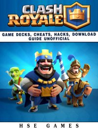 cover of the book Clash Royale Game Decks, Cheats, Hacks, Download Guide Unofficial