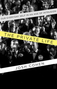 cover of the book The Private Life: Our Everyday Self in an Age of Intrusion