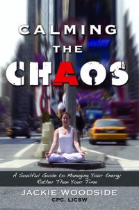 cover of the book Calming the Chaos: A Soulful Guide to Managing Your Energy Rather Than Your Time