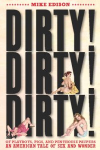 cover of the book Dirty! Dirty! Dirty!: Of Playboys, Pigs, and Penthouse Paupers An American Tale of Sex and Wonder