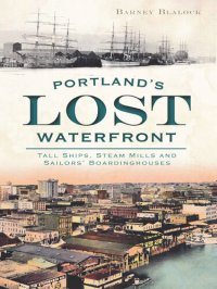 cover of the book Portland's Lost Waterfront: Tall Ships, Steam Mills and Sailors' Boardinghouses