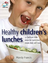 cover of the book Healthy Children's Lunches: 52 Brilliant Little Ideas for Junk-Free Meals Kids Will Love