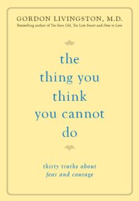 cover of the book The Thing You Think You Cannot Do: Thirty Truths about Fear and Courage