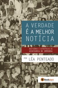 cover of the book A Verdade É A Melhor Notícia: Bastidores E Estratégias De Assessoria De Imprensa