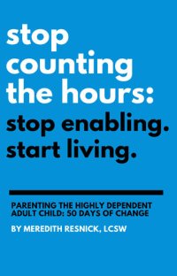 cover of the book Stop Counting the Hours: Stop Enabling. Start Living.: Parenting the Highly Dependent Adult Child—50 Days of Change