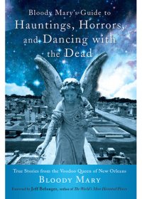 cover of the book Bloody Mary's Guide to Hauntings, Horrors, and Dancing with the Dead: True Stories from the Voodoo Queen of New Orleans