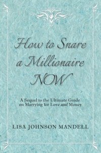 cover of the book How to Snare a Millionaire NOW: A Sequel to the Ultimate Guide on Marrying for Both Love and Money