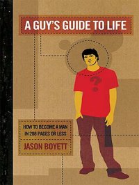 cover of the book A Guy's Guide to Life: How to Become a Man in 224 Pages or Less