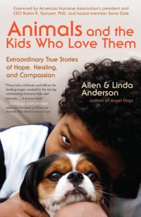 cover of the book Animals and the Kids Who Love Them: Extraordinary True Stories of Hope, Healing, and Compassion