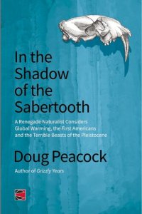 cover of the book In the Shadow of the Sabertooth: A Renegade Naturalist Considers Global Warming, the First Americans, and the Terrible Beasts of the Pleistocene