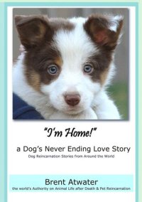 cover of the book I'm Home! a Dog's Never Ending Love Story- Animal Life After Death -Dog Heaven, Dog's purpose for reincarnation, animal soul contracts