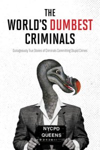 cover of the book The World's Dumbest Criminals: Outrageously True Stories of Criminals Committing Stupid Crimes