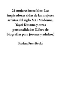 cover of the book 21 mujeres increíbles: Las inspiradoras vidas de las mujeres artistas del siglo XX: Madonna, Yayoi Kusama y otras personalidades