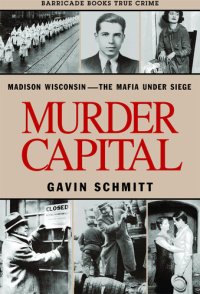 cover of the book Murder Capital: Madison Wisconsin -The Mafia Under Siege