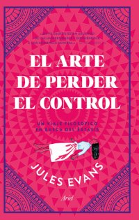 cover of the book El arte de perder el control: Un viaje filosófico en busca del éxtasis