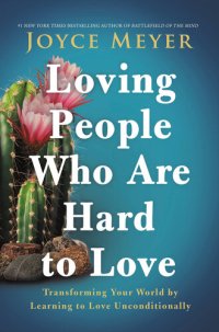 cover of the book Loving People Who Are Hard to Love: Transforming Your World by Learning to Love Unconditionally