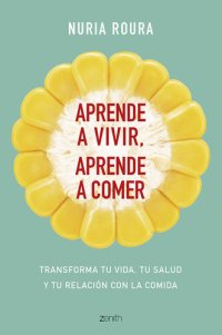 cover of the book Aprende a vivir, aprende a comer: Transforma tu vida, tu salud y tu relación con la comida