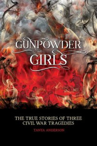 cover of the book Gunpowder Girls: The True Stories of Three Civil War Tragedies